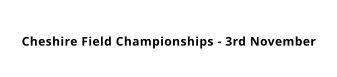 Cheshire Field Championships - 3rd November