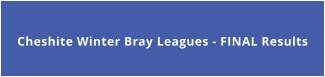 Cheshite Winter Bray Leagues - FINAL Results