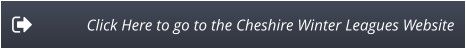 Click Here to go to the Cheshire Winter Leagues Website