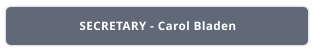 SECRETARY - Carol Bladen