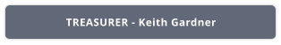 TREASURER - Keith Gardner