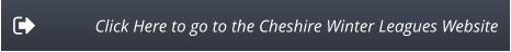 Click Here to go to the Cheshire Winter Leagues Website