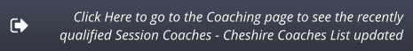 Click Here to go to the Coaching page to see the recently  qualified Session Coaches - Cheshire Coaches List updated