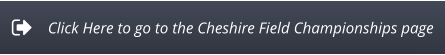 Click Here to go to the Cheshire Field Championships page
