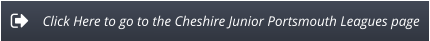 Click Here to go to the Cheshire Junior Portsmouth Leagues page
