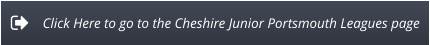 Click Here to go to the Cheshire Junior Portsmouth Leagues page