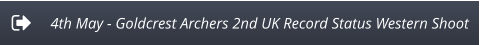 4th May - Goldcrest Archers 2nd UK Record Status Western Shoot